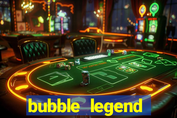 bubble legend ganhar dinheiro